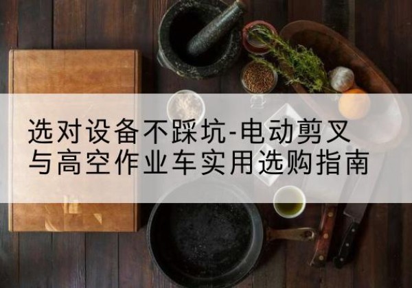 宁都电动剪叉升降平台怎么选-选对设备不踩坑-电动剪叉与高空作业车实用选购指南