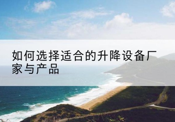 宁都电动升降平台厂家-如何选择适合的升降设备厂家与产品