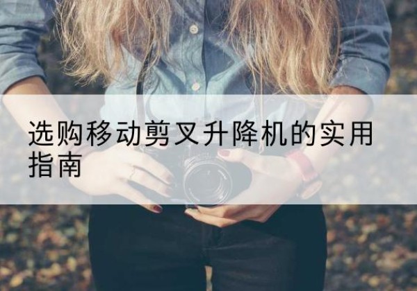 宁都移动剪叉升降机怎么选-选购移动剪叉升降机的实用指南